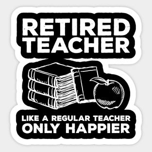 Retired Teacher Just like a Regular Teacher Happier Sticker